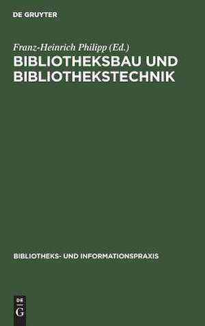 Bibliotheksbau und Bibliothekstechnik: ein Kompendium für Bibliothekare de Franz-Heinrich Philipp