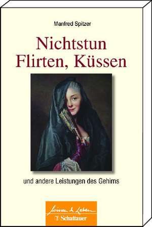 Nichtstun, Flirten, Küssen de Manfred Spitzer