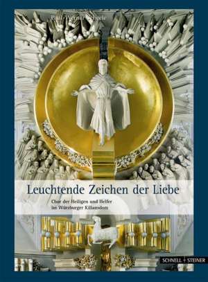 Leuchtende Zeichen Der Liebe: Chor Der Heiligen Und Helfer Im Wurzburger Kiliansdom de Paul-Werner Scheele