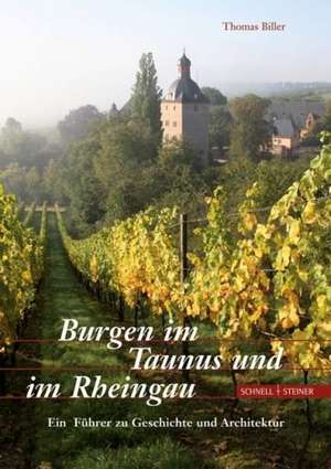 Burgen Im Taunus Und Im Rheingau: Ein Fuhrer Zu Geschichte Und Architektur de Thomas Biller