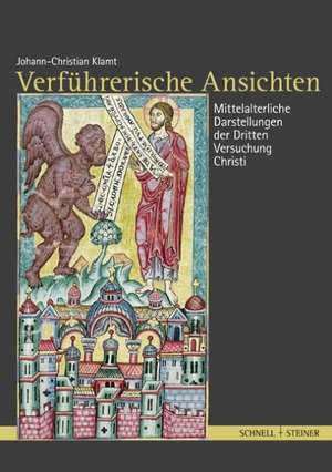 Verfuhrerische Ansichten: Mittelalterliche Darstellungen Der Dritten Versuchung Christi de Johann-Christian Klamt