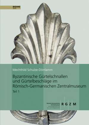 Byzantinische Gurtelschnallen Und Gurtelbeschlage Im Romischen-Germanischen Zentralmuseum: Die Schnallen Ohne Beschlag, Mit Laschenbeschlag Un de Mechthild Schulze-Dörrlamm