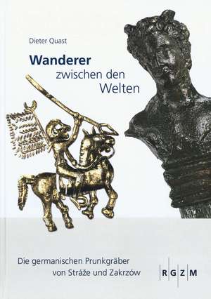 Wanderer Zwischen Den Welten: Die Germanischen Prunkgraber Von Straze Und Zakrow, Bd. 6 de Dieter Quast