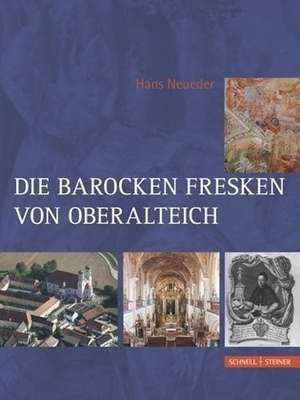 Die Barocken Fresken in Oberalteich: Beschreibung Und Deutung Einzigartiger Bilder in Der Ehemaligen Benediktiner-Abteikirche de Hans Neueder