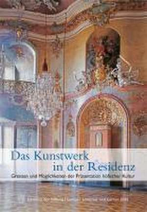 Das Kunstwerk in Der Residenz: Grenzen Und Moglichkeiten Der Prasentation Hofischer Kultur de Stiftung Thüringer Schlösser und Gärten