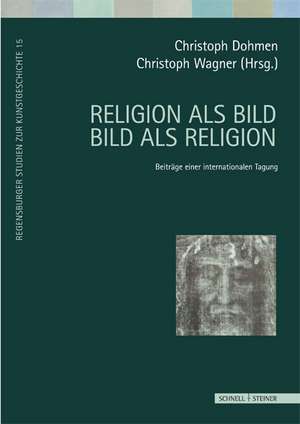 Religion ALS Bild - Bild ALS Religion: Beitrage Einer Internationalen Tagung de Christoph Dohmen