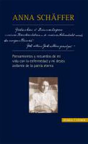 Anna Schaffer - Pensamientos y Recuerdos de Mi Vida Con La Enfermedad y Mi Deseo Ardiente de La Patria Eterna: Forscher Und Personlichkeiten Vom 16. Bis Zum 21. Jahrhundert (2 Bande) de Georg Franz X. Schwager