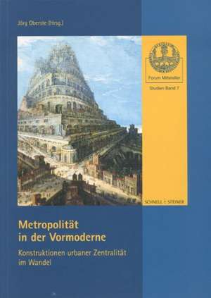 Metropolitat in Der Vormoderne: Konstruktionen Urbaner Zentralitat Im Wandel de Jörg Oberste