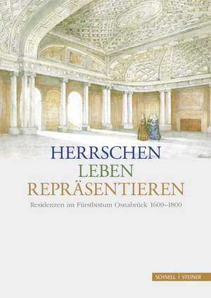 Herrschen - Leben - Reprasentieren: Residenzen Im Furstentum Osnabruck 1600-1800 de Susanne Tauss