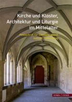 Kirche Und Kloster, Architektur Und Liturgie Im Mittelalter: Festschrift Fur Clemens Kosch Zum 65. Geburtstag de Klaus Gereon Beuckers