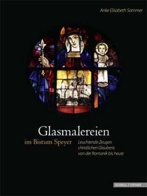 Glasmalereien im Bistum Speyer de Anke Elisabeth Sommer