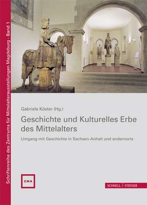 Geschichte Und Kulturelles Erbe Des Mittelalters: Umgang Mit Geschichte in Sachsen-Anhalt Und Andernorts de Gabriele Köster