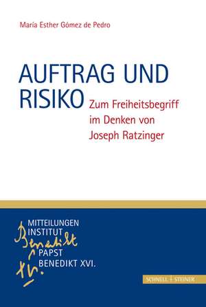 Auftrag Und Risiko: Zum Freiheitsbegriff Im Denken Von Joseph Ratzinger de María Esther Gómez de Pedro