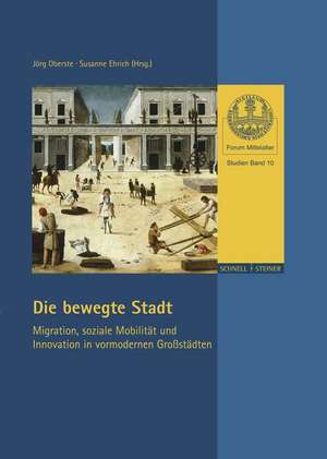 Die Bewegte Stadt.: Migration, Soziale Mobilitat Und Innovation in Vormodernen Grossstadten de Jörg Oberste