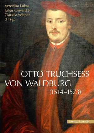 Otto Truchsess Von Waldburg (1514-1573): Theologische Fragen in Historischer Perspektive de Veronika Lukas