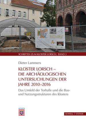 Kloster Lorsch - Die archäologischen Untersuchungen der Jahre 2010 - 2016 de Dieter Lammers