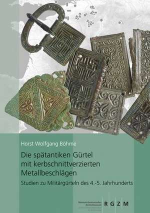 Die spätantiken Gürtel mit kerbschnittverzierten Metallbeschlägen. de Horst Wolfgang Böhme