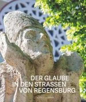 Der Glaube in den Straßen von Regensburg de Achim G. Dittrich