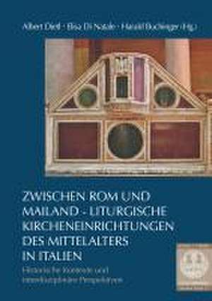 Zwischen Rom und Mailand - Liturgische Kircheneinrichtungen des Mittelalters in Italien de Albert Dietl