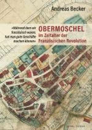 Obermoschel im Zeitalter der Französischen Revolution de Andreas Becker