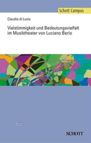 Vielstimmigkeit und Bedeutungsvielfalt im Musiktheater von Luciano Berio de Claudia di Luzio