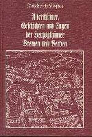 Alterthümer, Geschichten und Sagen der Herzogthümer Bremen und Verden de Friedrich Köster