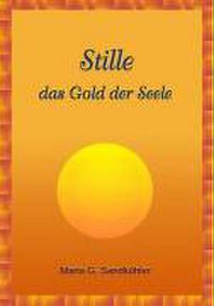 Stille - das Gold der Seele de Maria G. Sandkühler