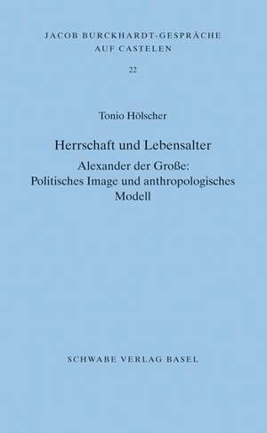 Herrschaft und Lebensalter. Alexander der Grosse: Politisches Image und anthropologisches Modell de Tonio Hölscher