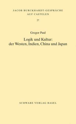 Logik und Kultur: der Westen, Indien, China und Japan de Gregor Paul