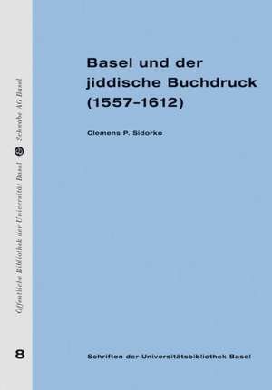 Basel und der jiddisch Buchdruck (1557-1612) de Clemens P. Sidorko