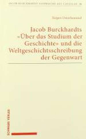 Jacob Burckhardts "Über das Studium der Geschichte" und die Weltgeschichtsschreibung der Gegenwart de Jürgen Osterhammel