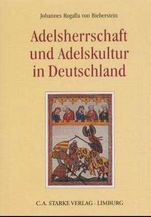 Aus dem Deutschen Adelsarchiv 14. Adelsherrschaft und Adelskultur in Deutschland de Johannes Rogalla von Bieberstein