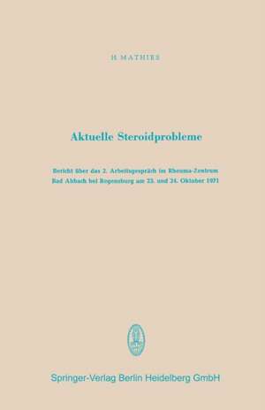 Aktuelle Steroidprobleme: Bericht über das 2. Arbeitsgespräch im Rheuma-Zentrum Bad Abbach bei Regensburg am 23. und 24. Oktober 1971 de Hartwig Mathies