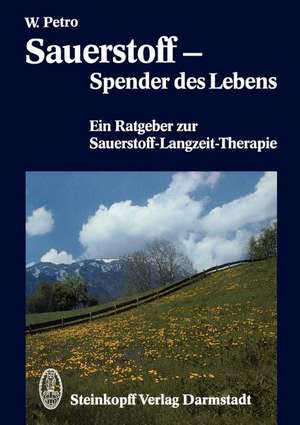 Sauerstoff — Spender des Lebens: Ein Ratgeber zur Sauerstoff-Langzeit-Therapie de W. Petro