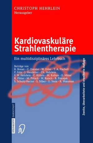 Kardiovaskuläre Strahlentherapie: Ein multidisziplinäres Lehrbuch de C. Hehrlein