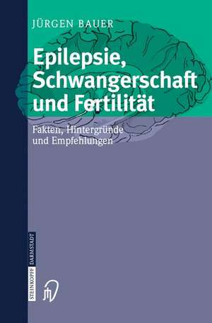 Epilepsie, Schwangerschaft und Fertilität: Fakten, Hintergründe und Empfehlungen de Jürgen Bauer