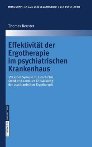 Effektivität der Ergotherapie im psychiatrischen Krankenhaus: Mit einer Synopse zu Geschichte, Stand und aktueller Entwicklung der psychiatrischen Ergotherapie de T. Reuster