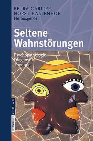 Seltene Wahnstörungen: Psychopathologie - Diagnostik - Therapie de Petra Garlipp