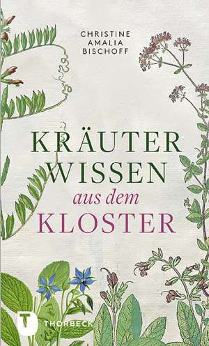 Kräuterwissen aus dem Kloster de Christine Amalia Bischoff