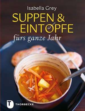 Suppen & Eintöpfe fürs ganze Jahr de Isabella Grey