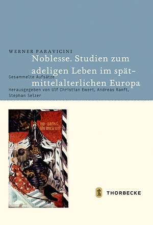 Noblesse. Studien Zum Adeligen Leben Im Spatmittelalterlichen Europa: Gesammelte Aufsatze de Werner Paravicini