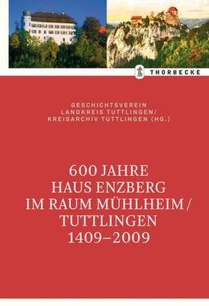 600 Jahre Haus Enzberg im Raum Mühlheim/Tuttlingen 1409-2009