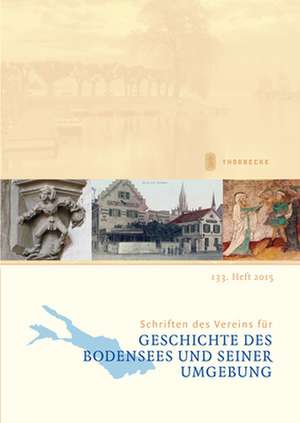 Schriften des Vereins für Geschichte des Bodensees und seiner Umgebung 133. Heft 2015 de Internationaler Verein für Geschichte des Bodensees und seiner Umgebung