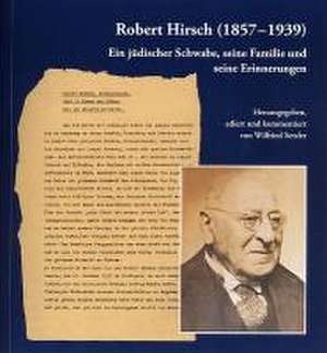 Robert Hirsch (1857-1939). Ein jüdischer Schwabe, seine Familie und seine Erinnerungen de Wilfried Setzler