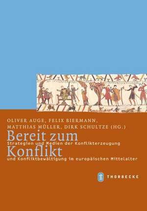 Bereit Zum Konflikt: Strategien Und Medien Der Konflikterzeugung Und Konfliktbewaltigung Im Europaischen Mittelalter de Oliver Auge