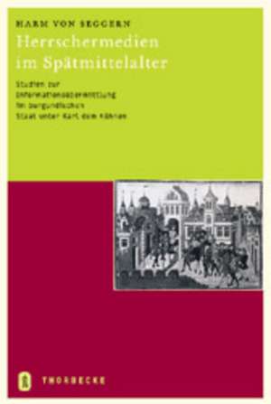 Herrschermedien Im Spatmittelalter: Studien Zur Informationsubermittlung Im Burgundischen Staat Unter Karl Dem Kuhnen de Harm von Seggern