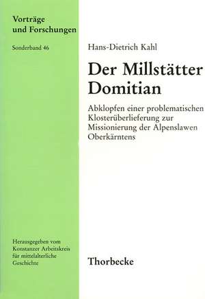 Der Millstatter Domitian: Abklopfen Einer Problematischen Klosteruberlieferung Zur Missionierung Der Alpenslawen Oberkarntens de Hans D Kahl