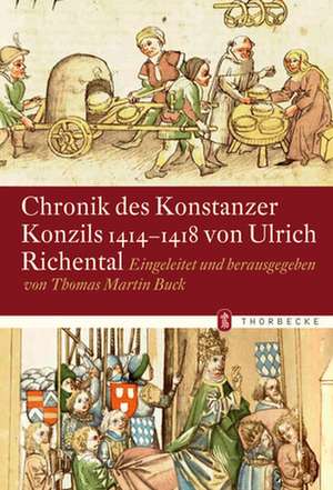 Chronik Des Konstanzer Konzils 1414-1418 Von Ulrich Richental: Eingeleitet Und Herausgegeben Von Thomas Martin Buck de Thomas Martin Buck