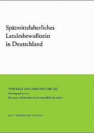 Spatmittelalterliches Landesbewusstsein in Deutschland: Vortrage Und Forschungen de Konstanzer Arbeitskreis für mittelalterliche Geschichte