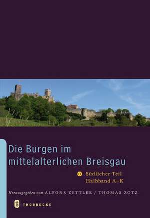 Die Burgen Im Mittelalterlichen Breisgau II.: Sudlicher Teil, Halbband a - K de Alfons Zettler